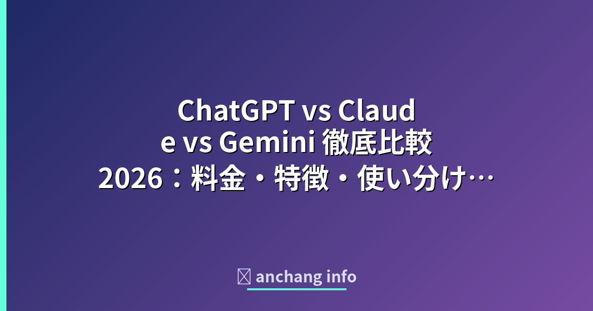 ChatGPT vs Claude vs Gemini 徹底比較2026：料金・特徴・使い分け完全ガイド | anchang info