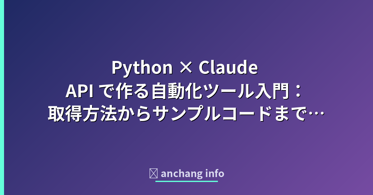 Python × Claude API で作る自動化ツール入門:取得方法からサンプルコードまで徹底解説 | anchang info