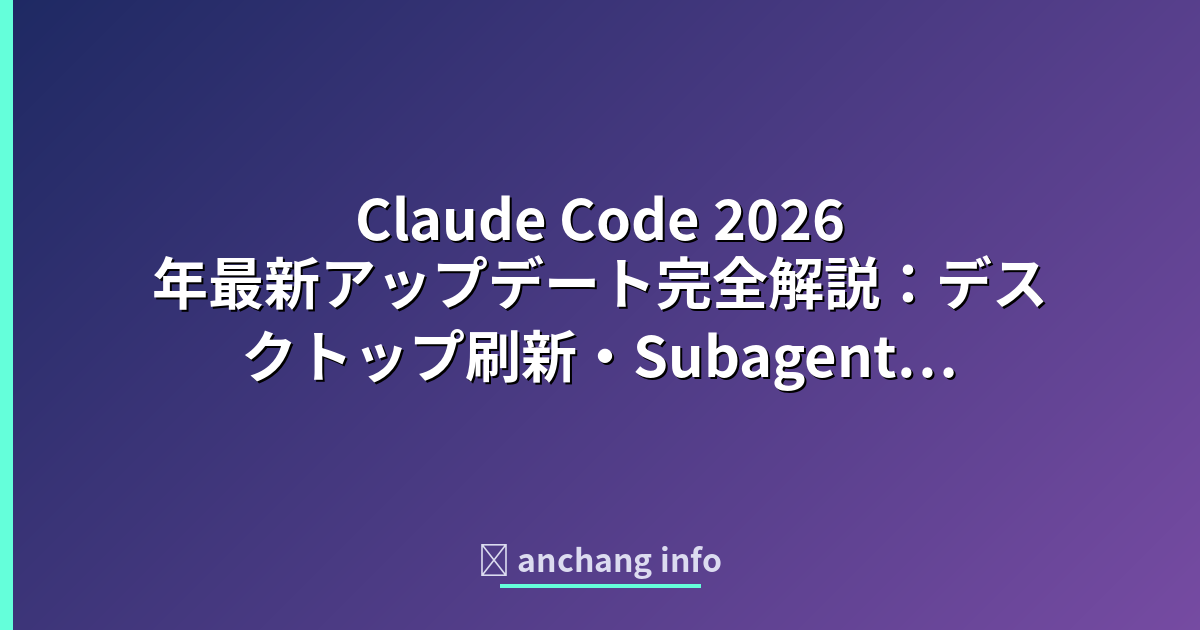 Claude Code 2026年最新アップデート完全解説：デスクトップ刷新・Subagent並列… | anchang info