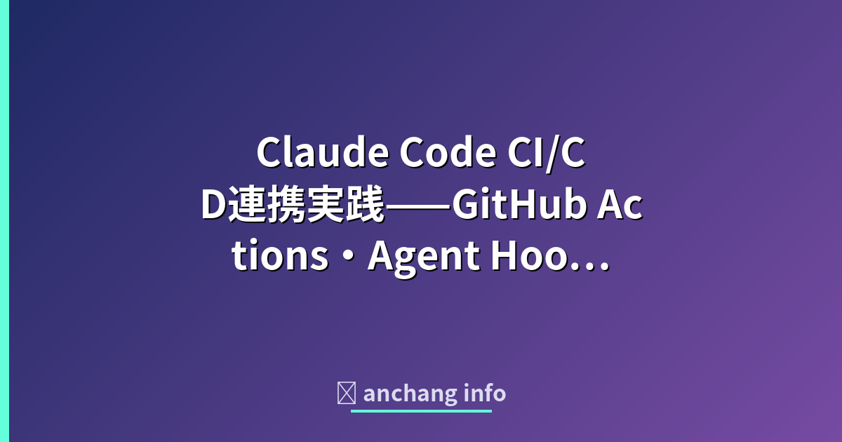 Claude Code CI/CD連携実践——GitHub Actions・Agent Hooks… | anchang info
