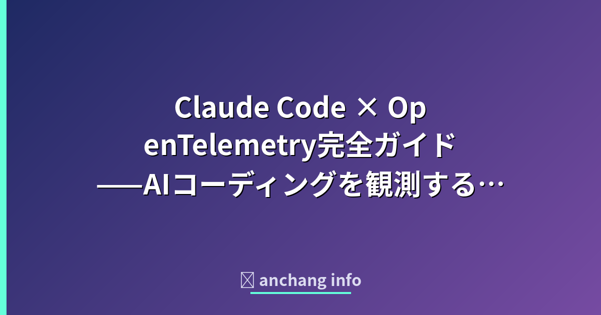 Claude Code × OpenTelemetry完全ガイド——AIコーディングを観測する方法… | anchang info